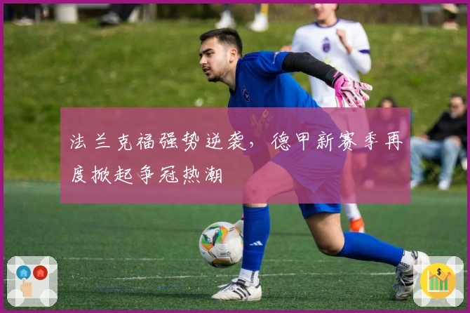 法兰克福强势逆袭，德甲新赛季再度掀起争冠热潮