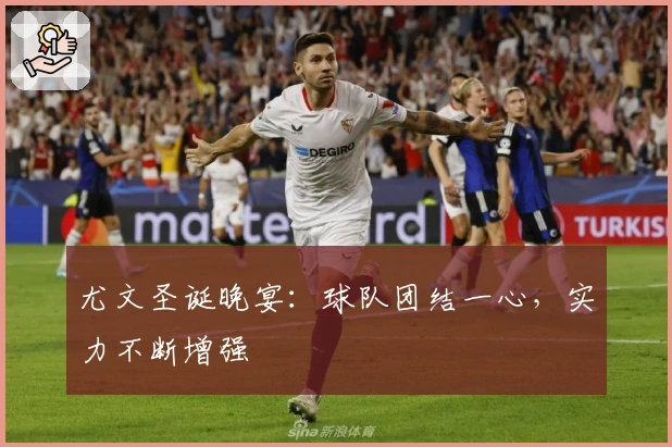 尤文圣诞晚宴：球队团结一心，实力不断增强
